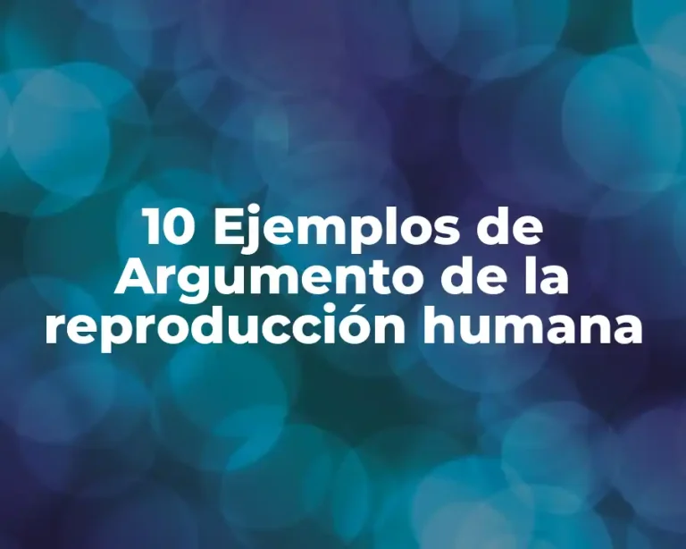 10 Ejemplos de Argumento de la reproducción humana