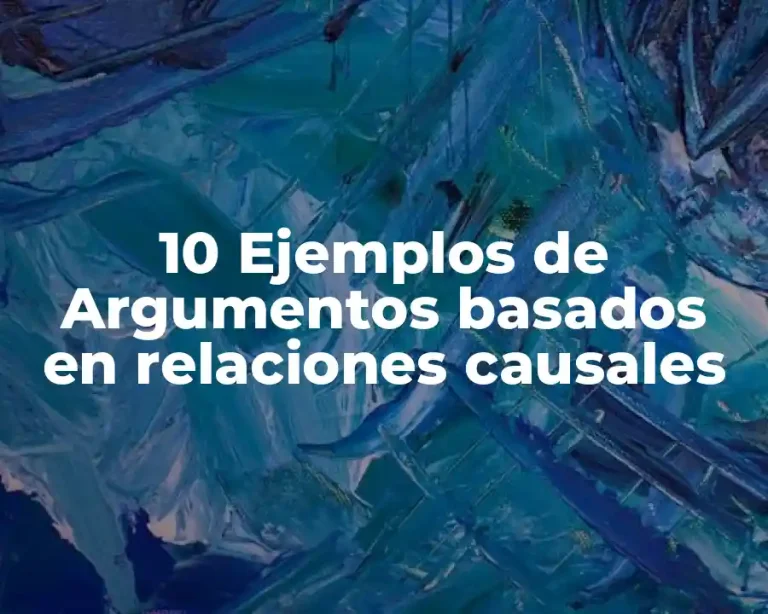 10 Ejemplos de Argumentos basados en relaciones causales