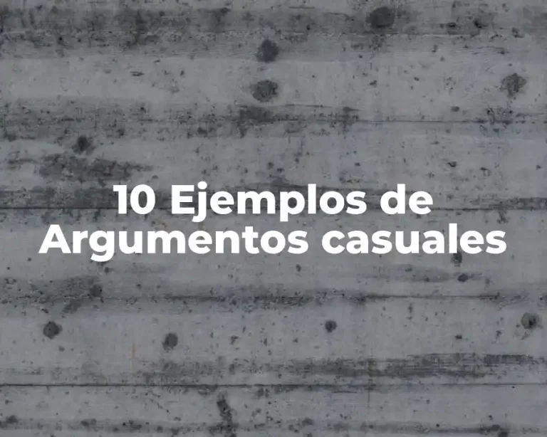 10 Ejemplos de Argumentos casuales