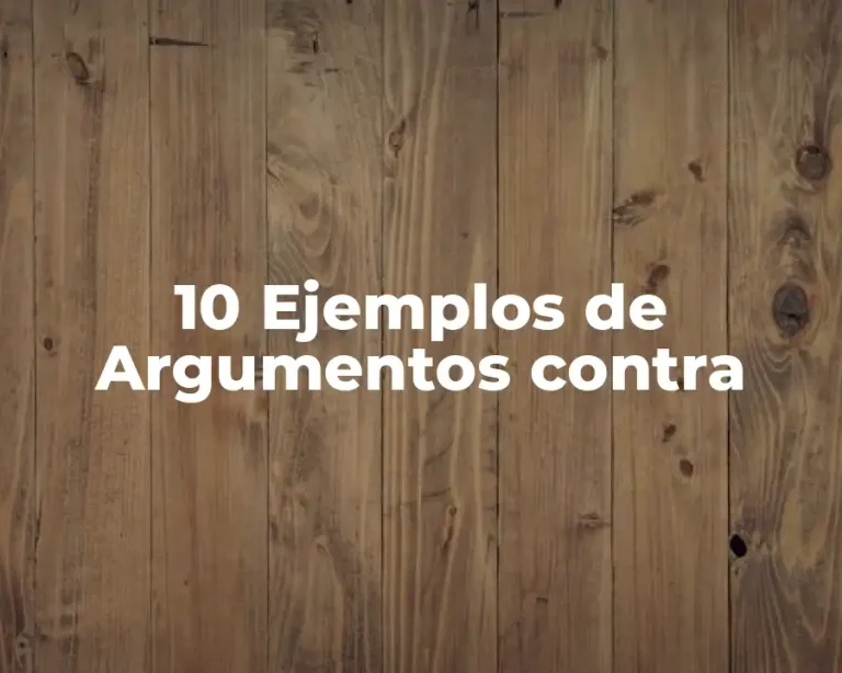 10 Ejemplos de Argumentos contra