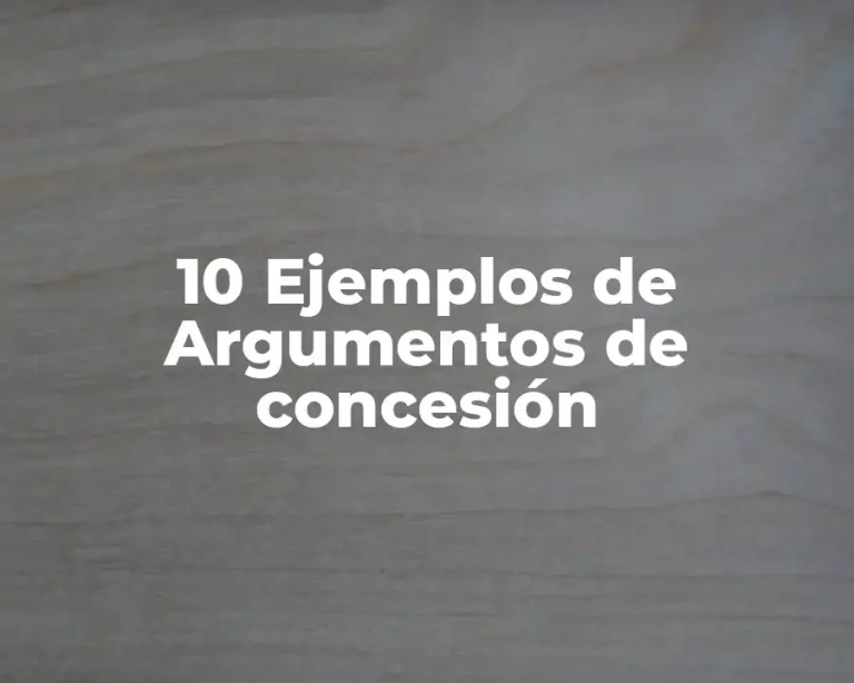 10 Ejemplos de Argumentos de concesión
