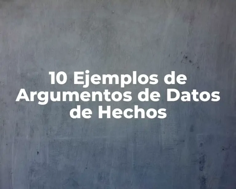 10 Ejemplos de Argumentos de Datos de Hechos