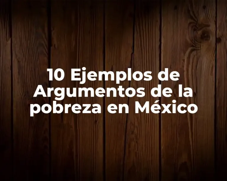10 Ejemplos de Argumentos de la pobreza en México