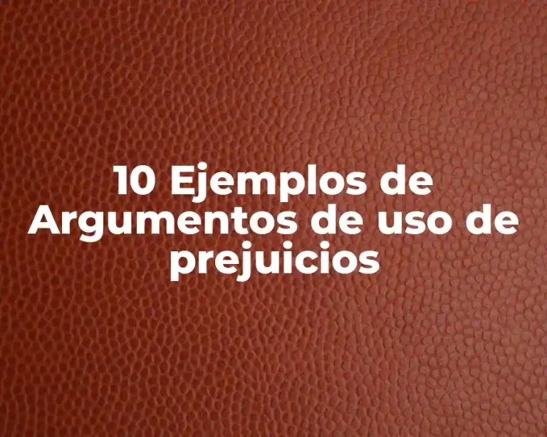 10 Ejemplos de Argumentos de uso de prejuicios