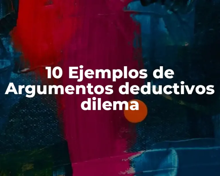 10 Ejemplos de Argumentos deductivos dilema