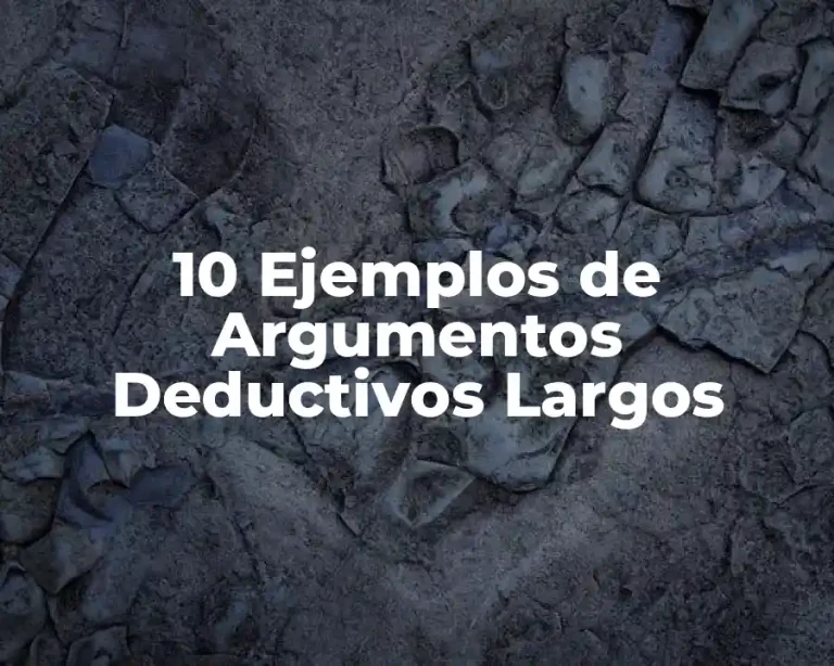 10 Ejemplos de Argumentos Deductivos Largos