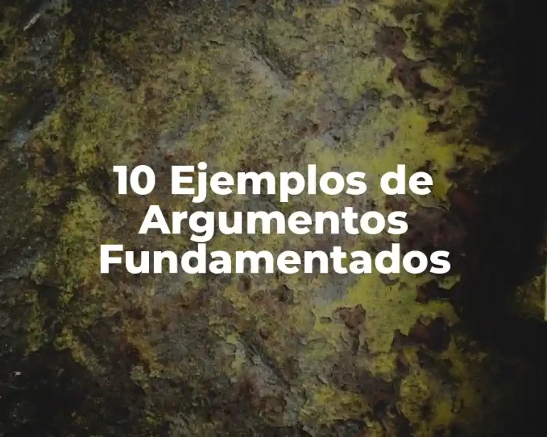 10 Ejemplos de Argumentos Fundamentados