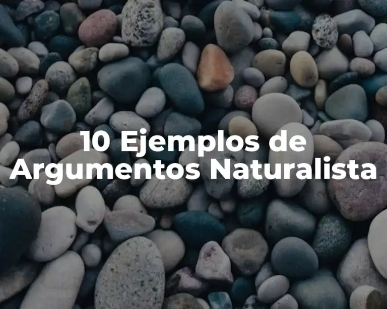 10 Ejemplos de Argumentos Naturalista