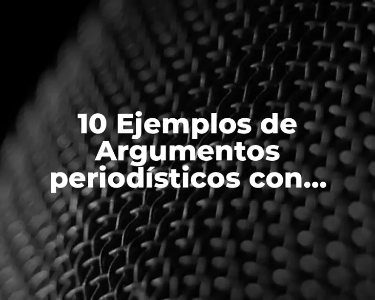 10 Ejemplos de Argumentos periodísticos con premisas y conclusiones