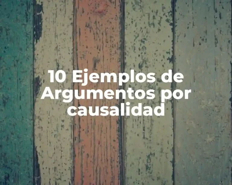 10 Ejemplos de Argumentos por causalidad