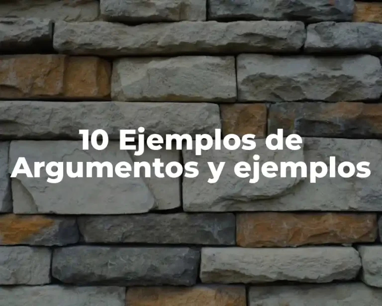 10 Ejemplos de Argumentos y ejemplos