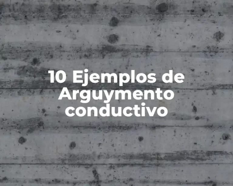 10 Ejemplos de Arguymento conductivo