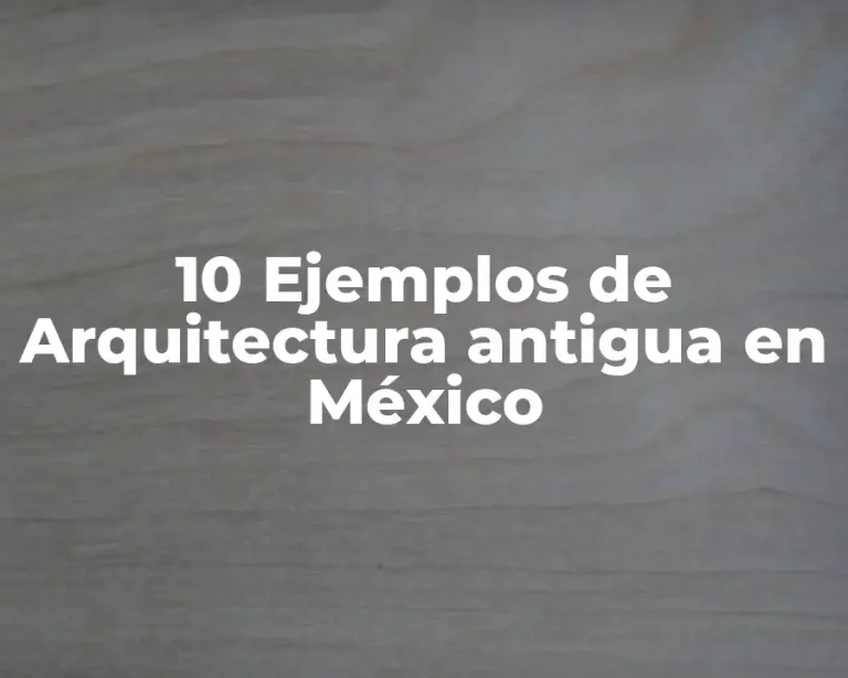 10 Ejemplos de Arquitectura antigua en México