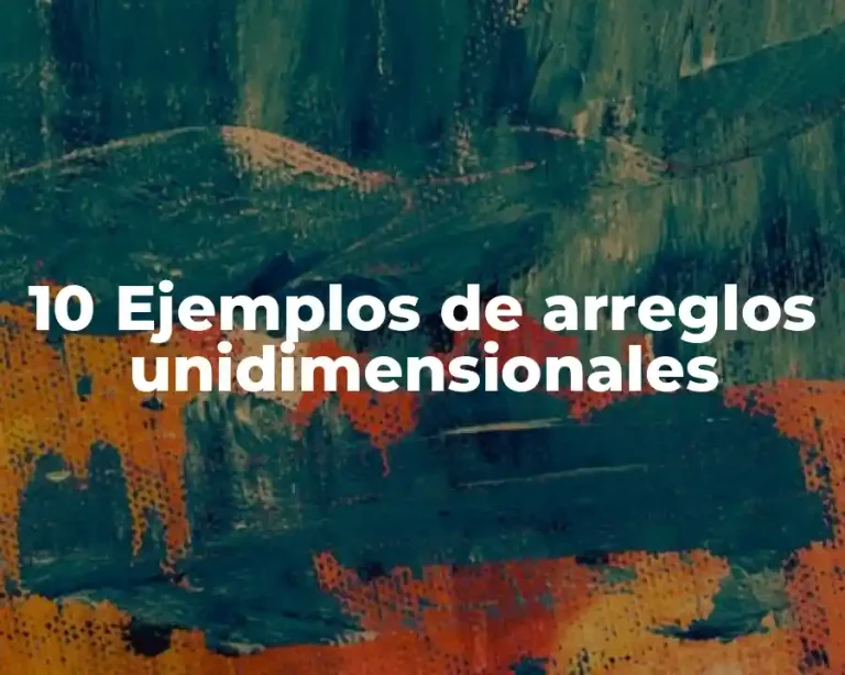 10 Ejemplos de arreglos unidimensionales