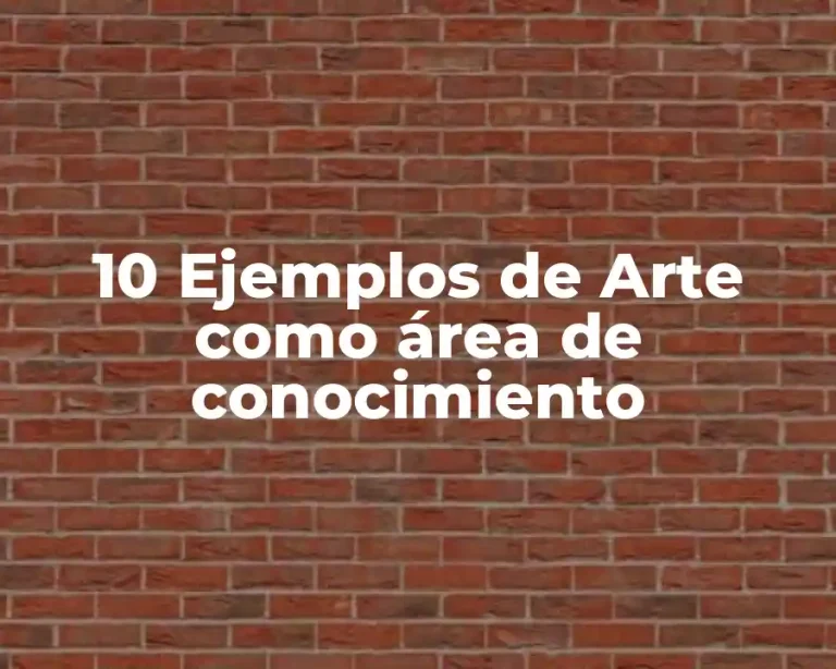 10 Ejemplos de Arte como área de conocimiento