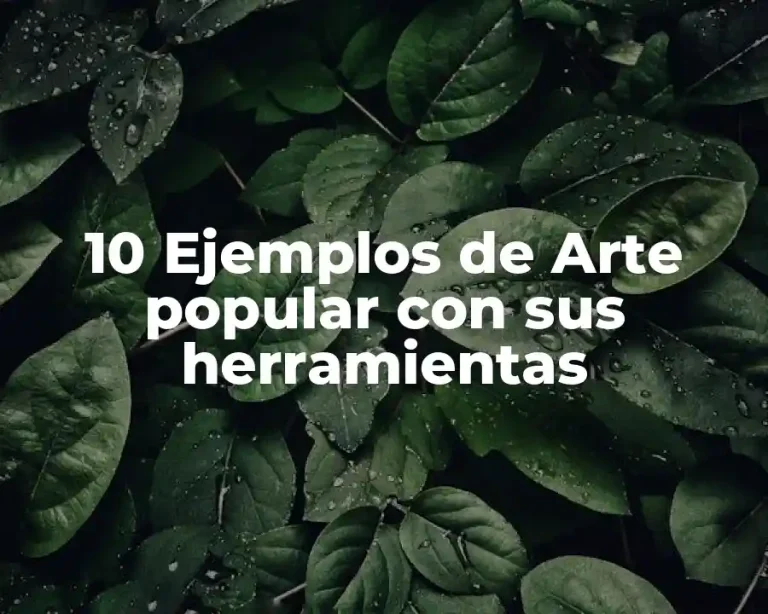 10 Ejemplos de Arte popular con sus herramientas