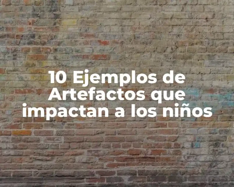 10 Ejemplos de Artefactos que impactan a los niños