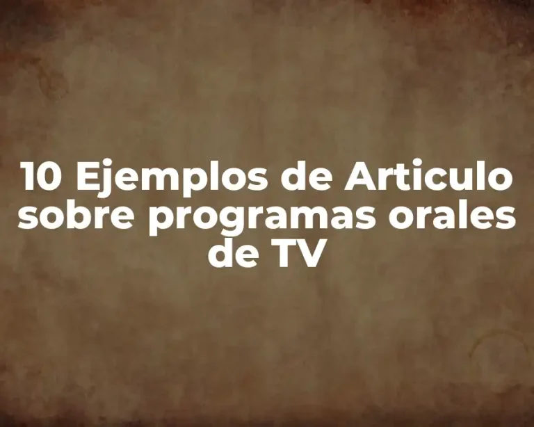 10 Ejemplos de Articulo sobre programas orales de TV