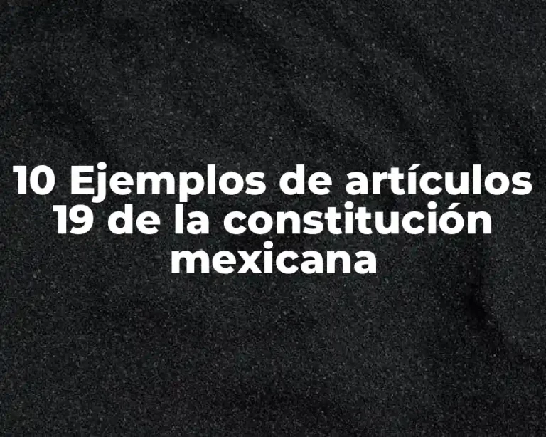 10 Ejemplos de artículos 19 de la constitución mexicana