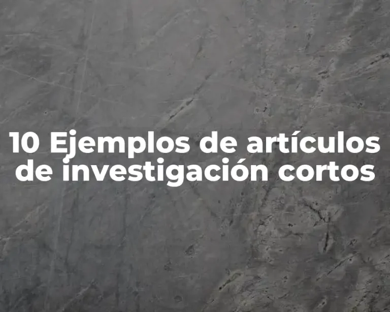10 Ejemplos de artículos de investigación cortos