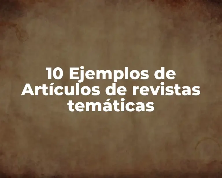 10 Ejemplos de Artículos de revistas temáticas