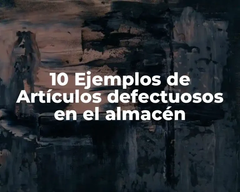 10 Ejemplos de Artículos defectuosos en el almacén