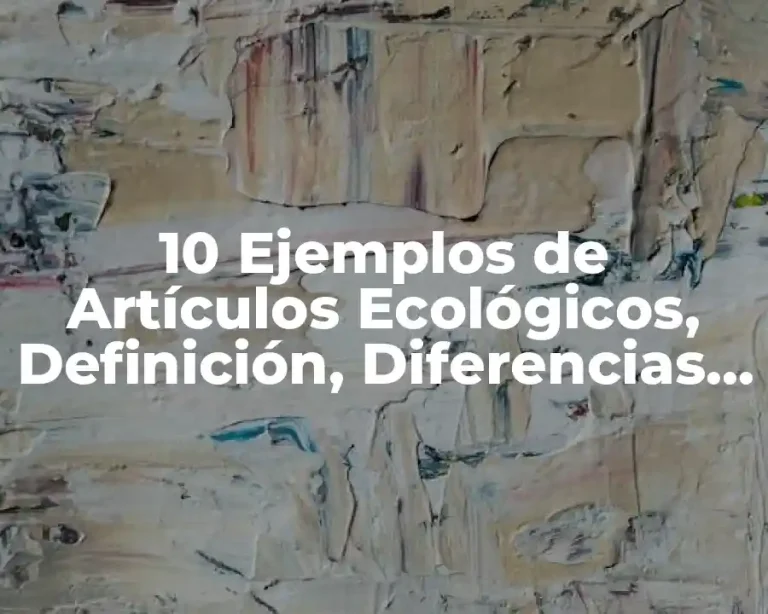 10 Ejemplos de Artículos Ecológicos, Definición, Diferencias y para que sirve
