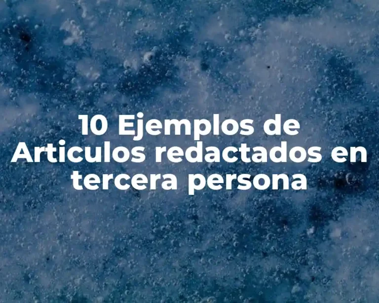 10 Ejemplos de Articulos redactados en tercera persona