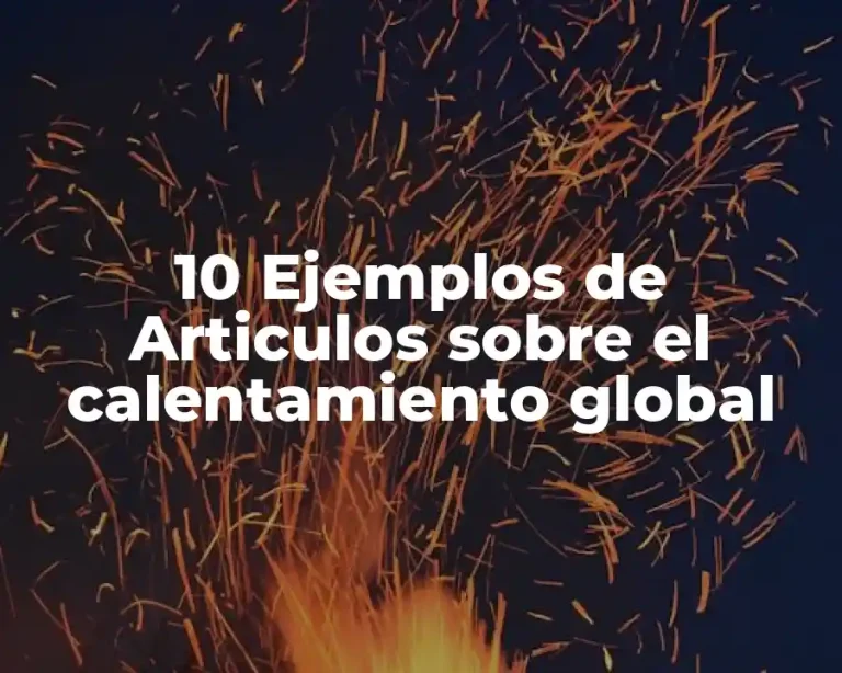 10 Ejemplos de Articulos sobre el calentamiento global