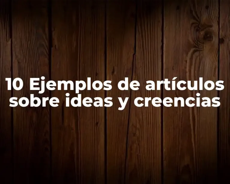 10 Ejemplos de artículos sobre ideas y creencias