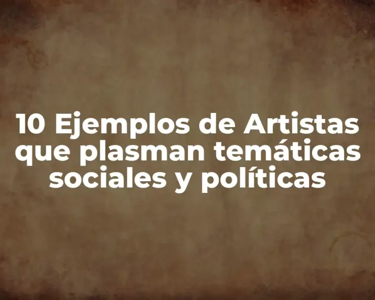 10 Ejemplos de Artistas que plasman temáticas sociales y políticas
