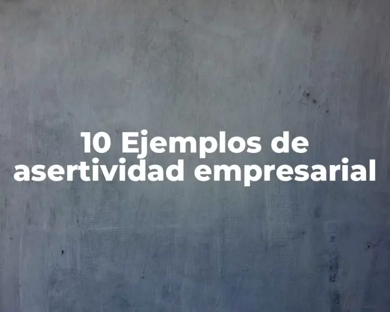 10 Ejemplos de asertividad empresarial