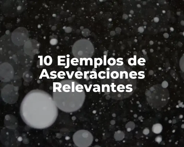 10 Ejemplos de Aseveraciones Relevantes