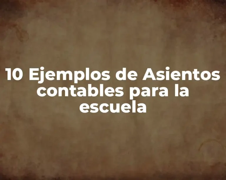 10 Ejemplos de Asientos contables para la escuela