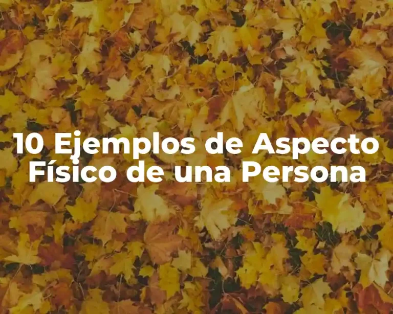 10 Ejemplos de Aspecto Físico de una Persona