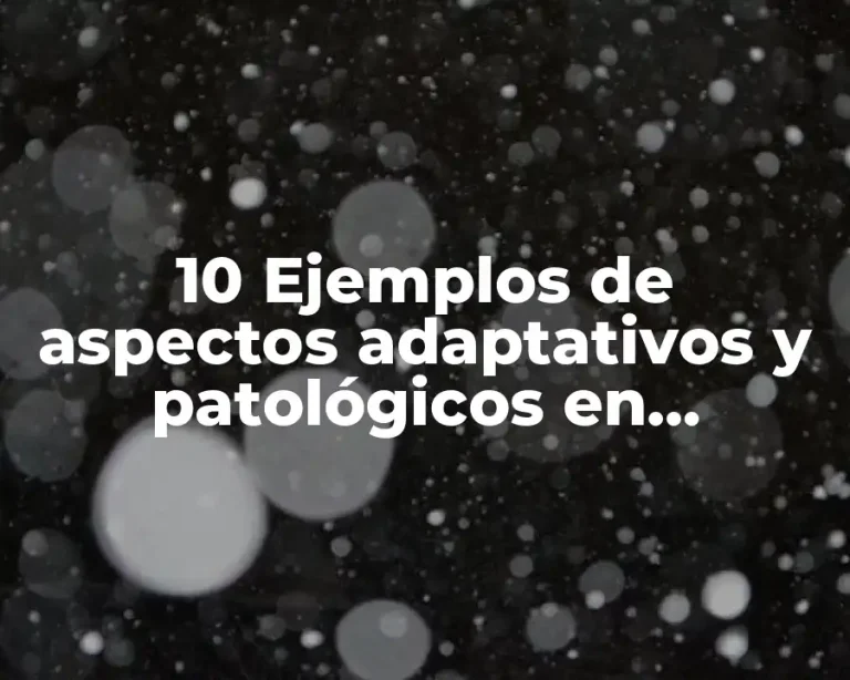10 Ejemplos de aspectos adaptativos y patológicos en psicología
