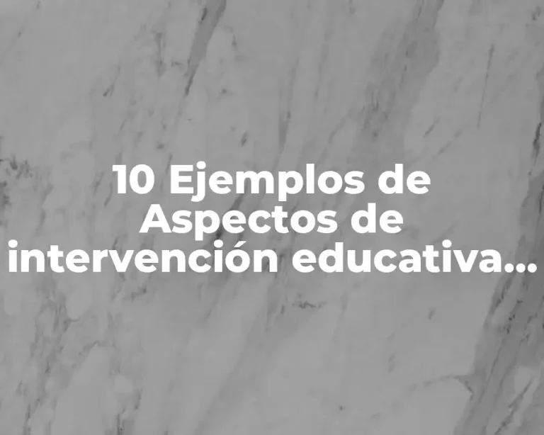 10 Ejemplos de Aspectos de intervención educativa lo atribuye