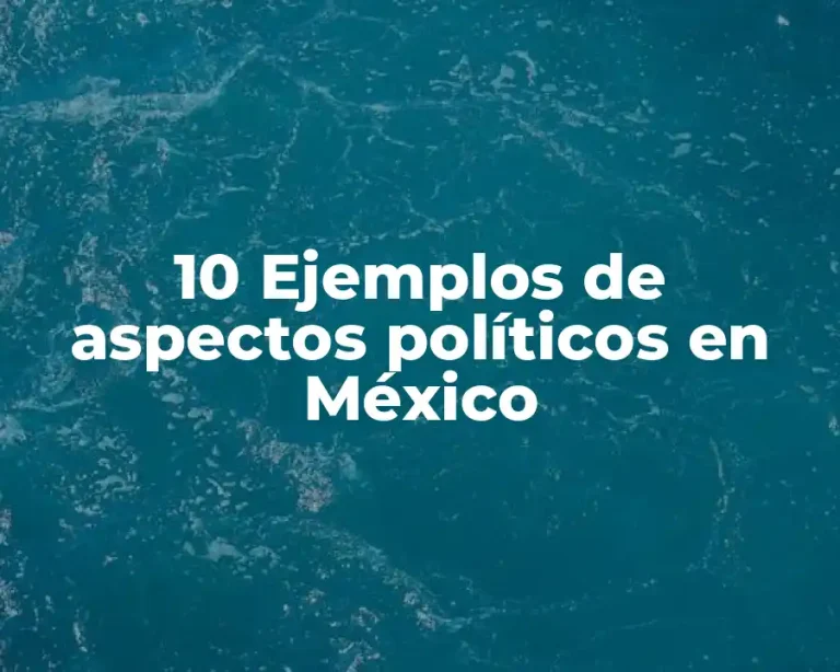 10 Ejemplos de aspectos políticos en México