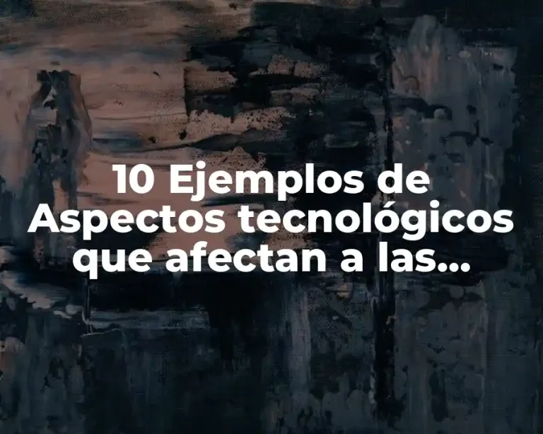 10 Ejemplos de Aspectos tecnológicos que afectan a las empresas
