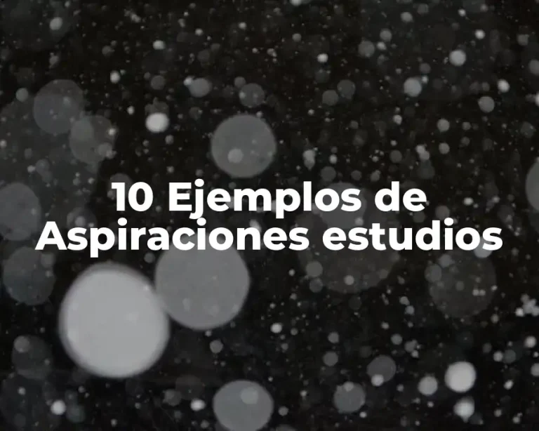 10 Ejemplos de Aspiraciones estudios