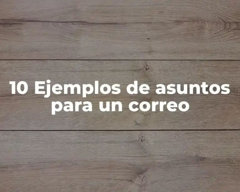 10 Ejemplos de asuntos para un correo
