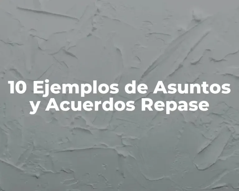 10 Ejemplos de Asuntos y Acuerdos Repase