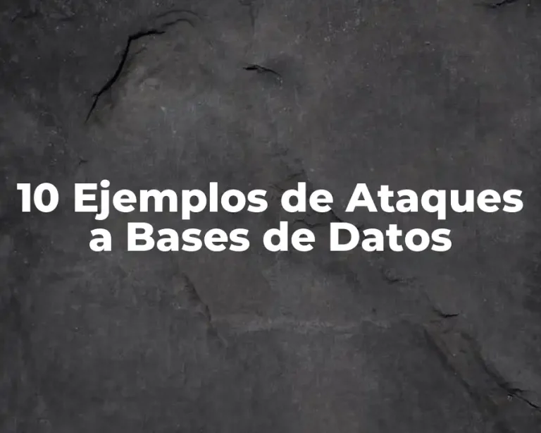 10 Ejemplos de Ataques a Bases de Datos