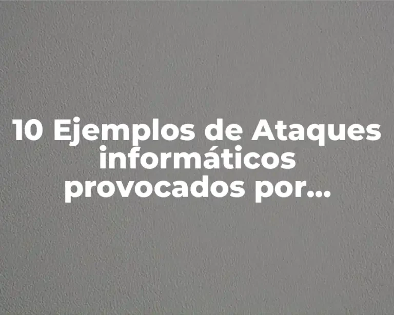 10 Ejemplos de Ataques informáticos provocados por usuarios
