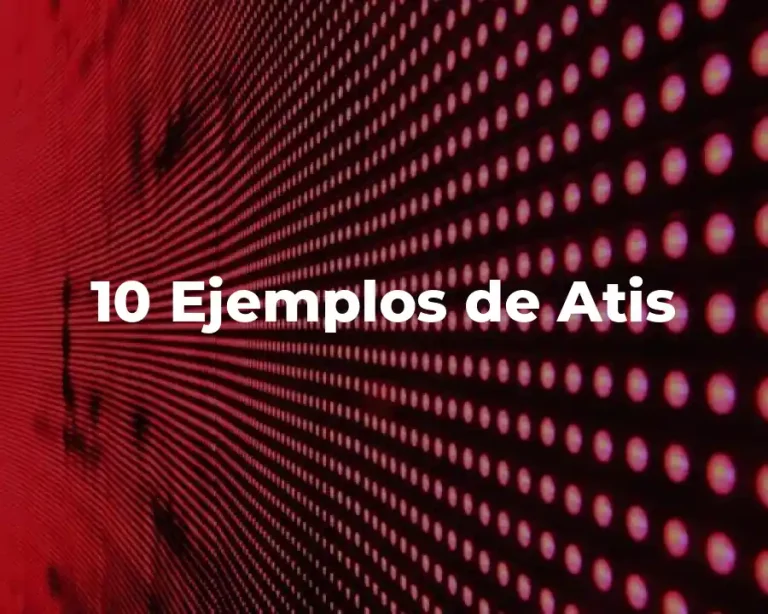 10 Ejemplos de Atis
