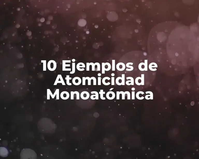 10 Ejemplos de Atomicidad Monoatómica