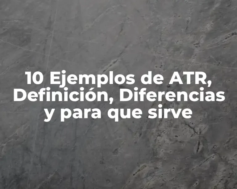 10 Ejemplos de ATR, Definición, Diferencias y para que sirve
