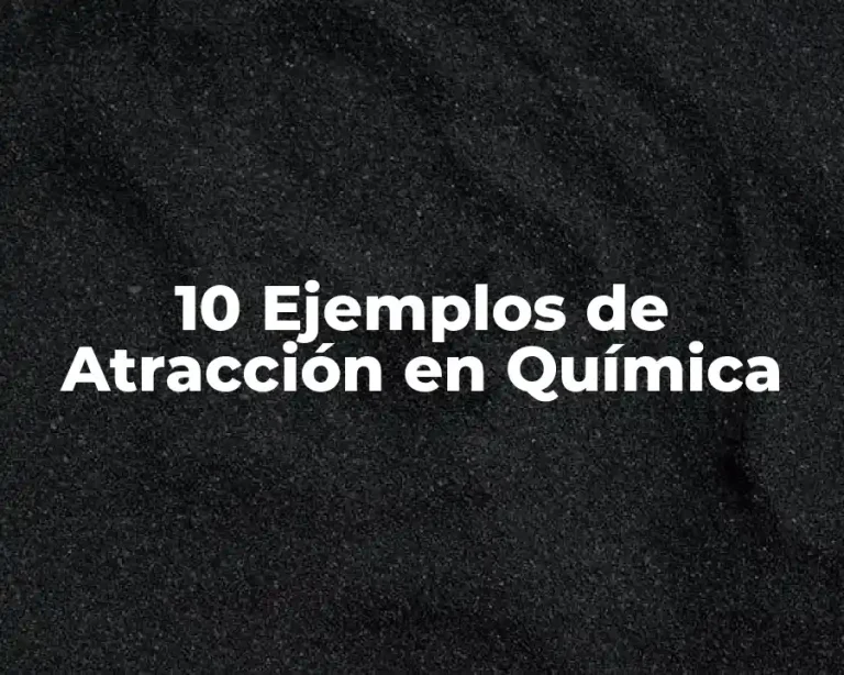 10 Ejemplos de Atracción en Química