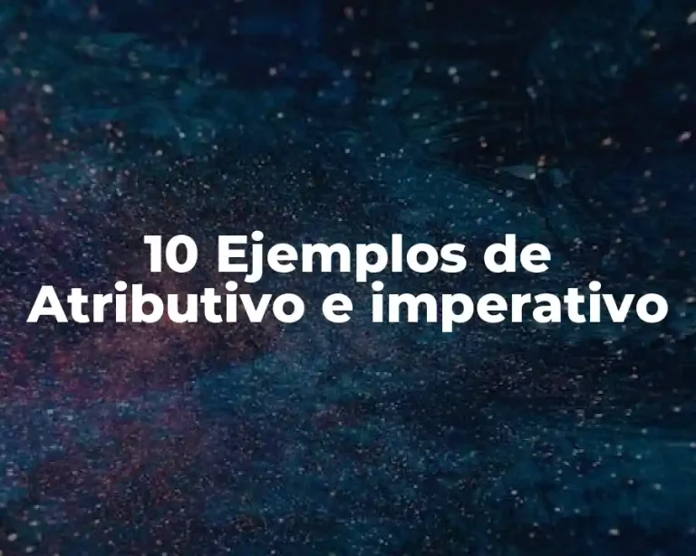 10 Ejemplos de Atributivo e imperativo
