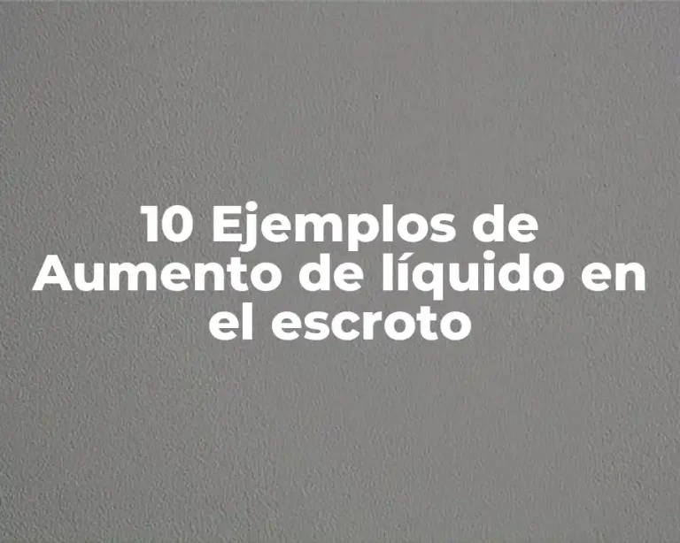10 Ejemplos de Aumento de líquido en el escroto